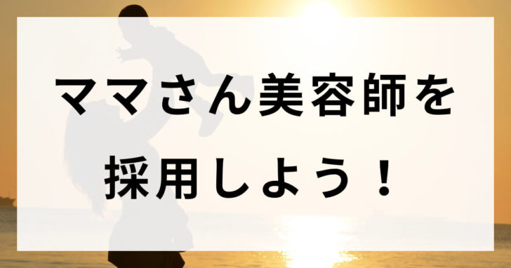 ママさん美容師を採用しよう!